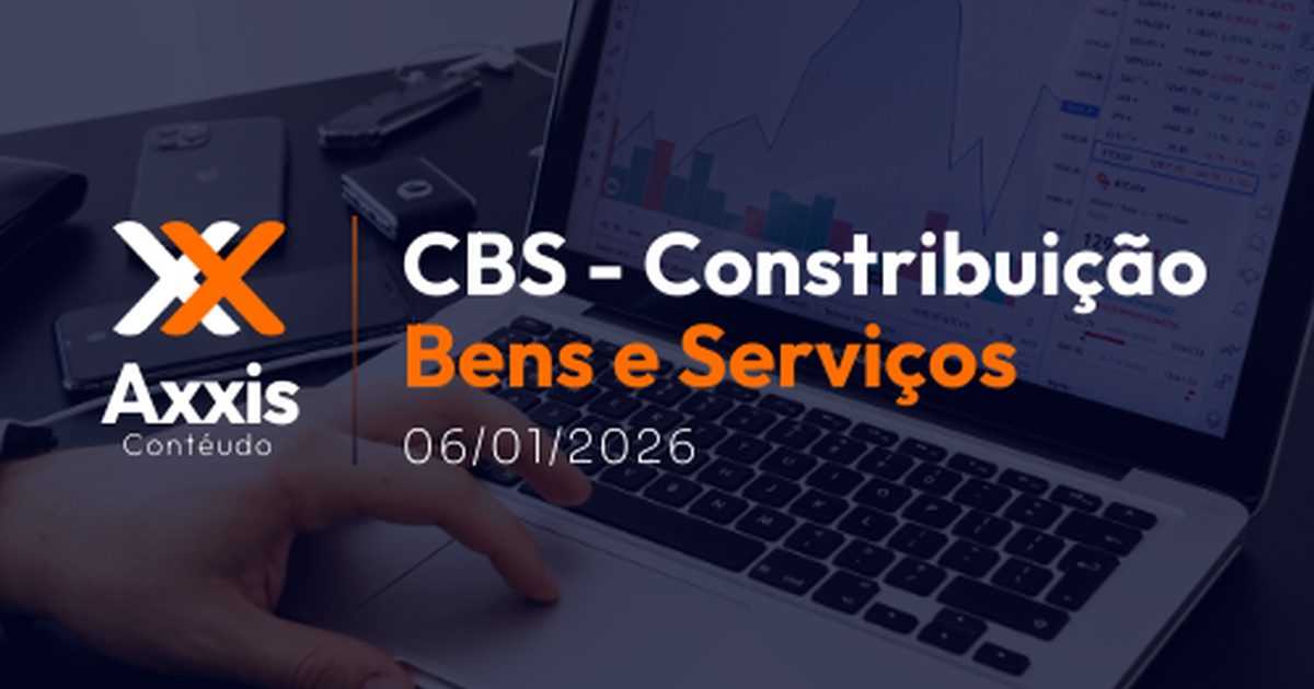 CBS – Contribuição sobre Bens e Serviços: Como Sua Empresa Precisa se Preparar para a Nova Tributação