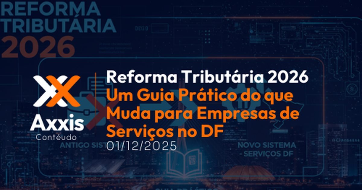Reforma Tributária 2026: Um Guia Prático do que Muda para Empresas de Serviços no DF (IBS, CBS e Mais)